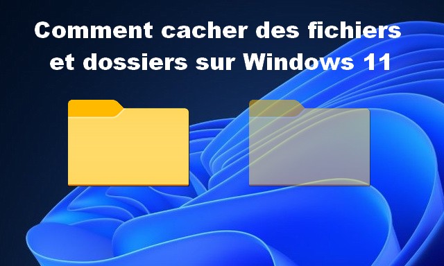 Comment cacher des fichiers et dossiers sur Windows 11