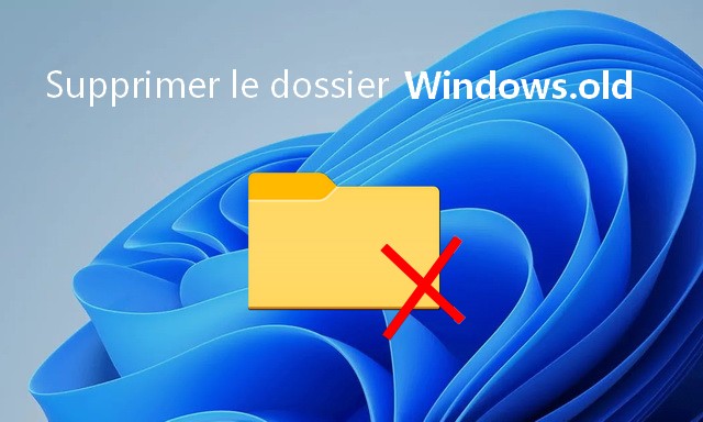 Comment supprimer le dossier Windows.old sur Windows 11