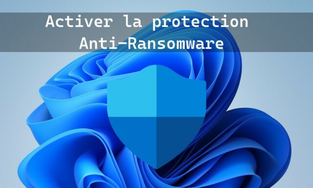 Comment activer la protection Anti-Ransomware sur Windows 11