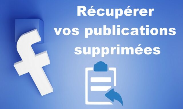 Comment récupérer vos publications supprimées sur Facebook