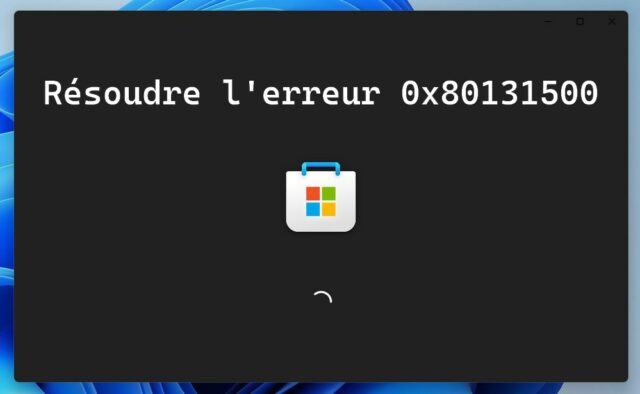 Résoudre l'erreur 0x80131500 du Microsoft Store