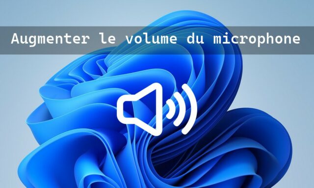 Comment augmenter le son du Micro sur Windows 11