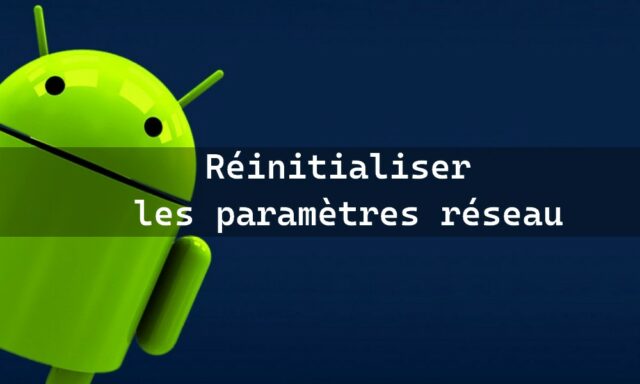 Comment réinitialiser les paramètres réseau sur Android