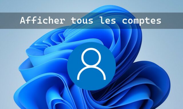 Afficher tous les comptes d'utilisateurs sur Windows 11