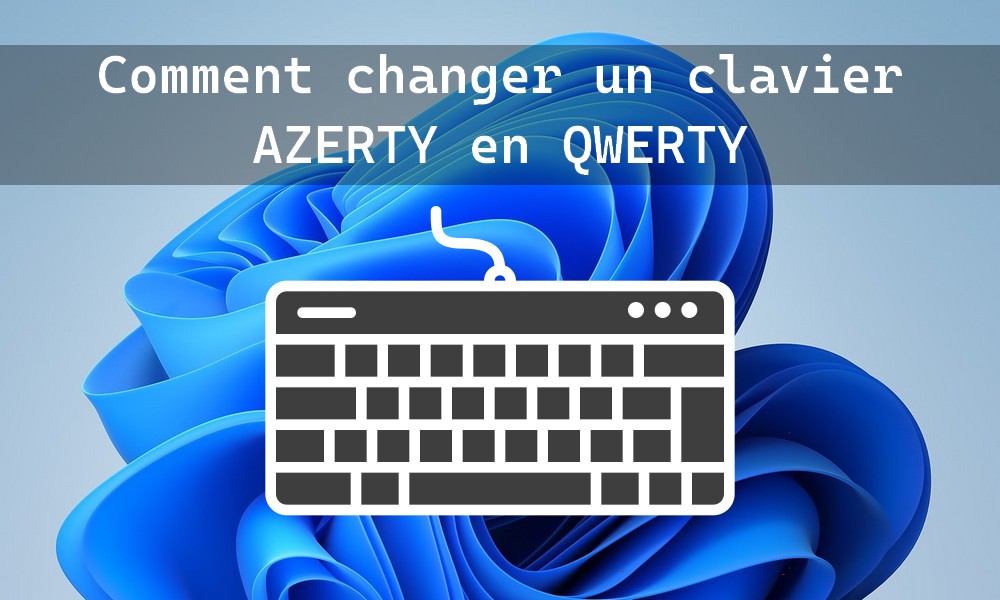 Comment changer son clavier AZERTY en QWERTY sur Windows 11