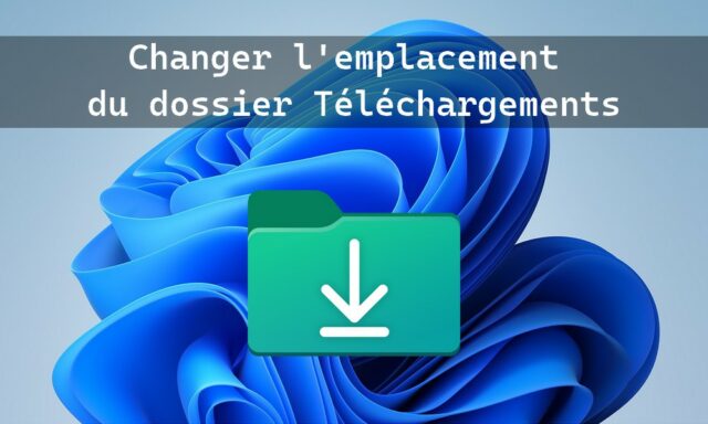 Changer l'emplacement du dossier Téléchargements dans Windows 11