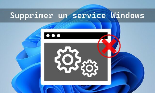 Comment supprimer un service Windows facilement
