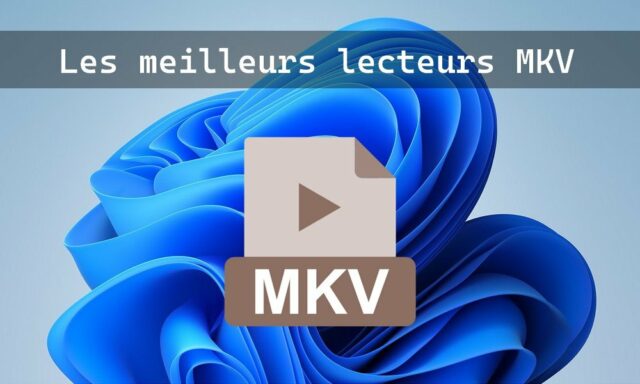 Les meilleurs lecteurs MKV gratuits pour Windows 10 et 11